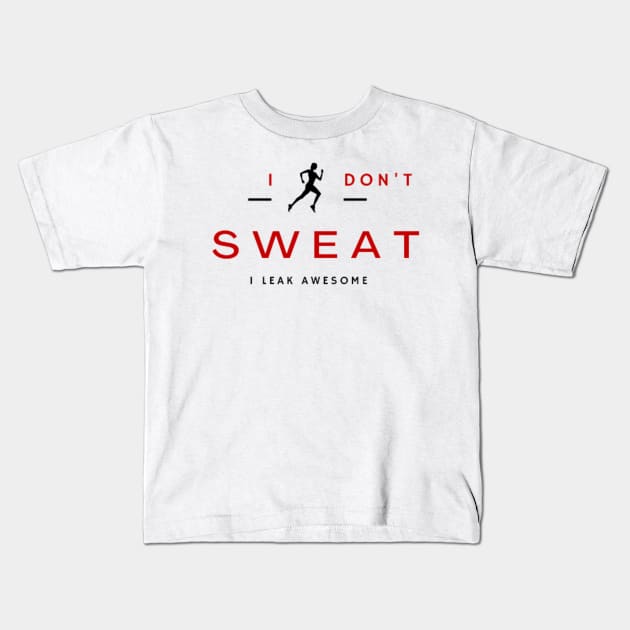 I don't sweat I leak awesome gym bodybuilding motivation Kids T-Shirt by DREAMBIGSHIRTS